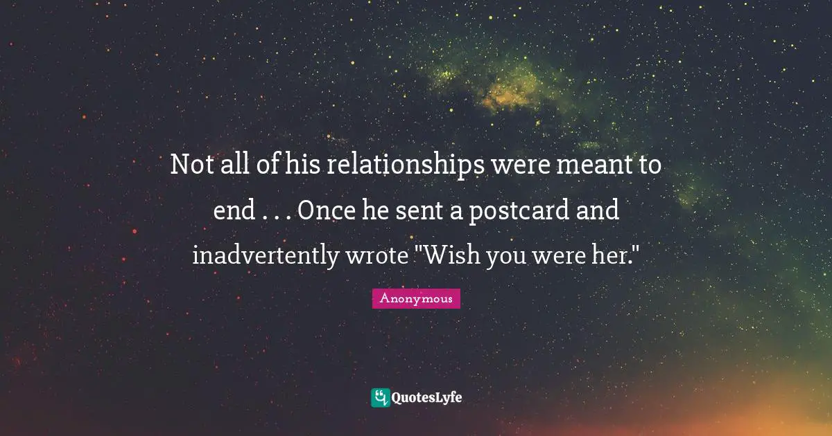 Not all of his relationships were meant to end . . . Once he sent a postcard and inadvertently wrote "Wish you were her."