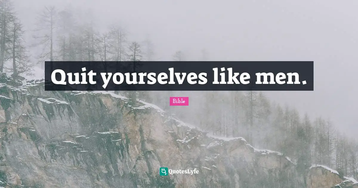 Quit yourselves like men.