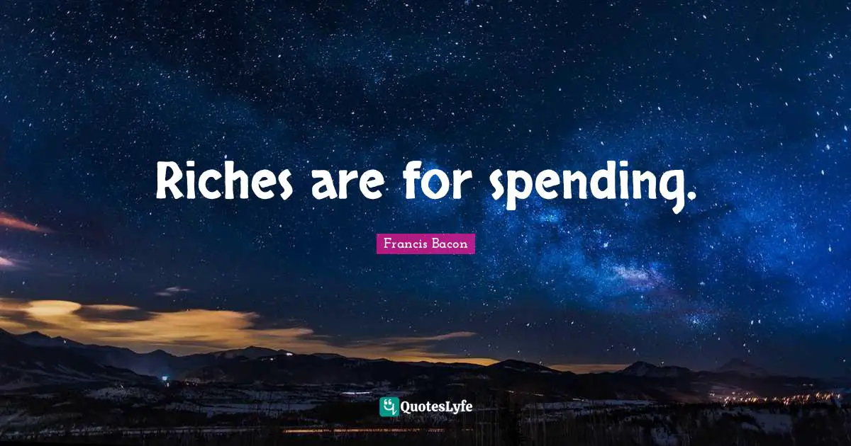 Riches are for spending.