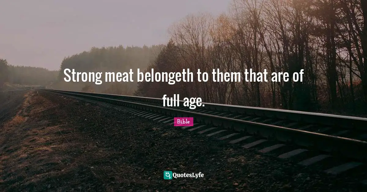 Strong meat belongeth to them that are of full age.