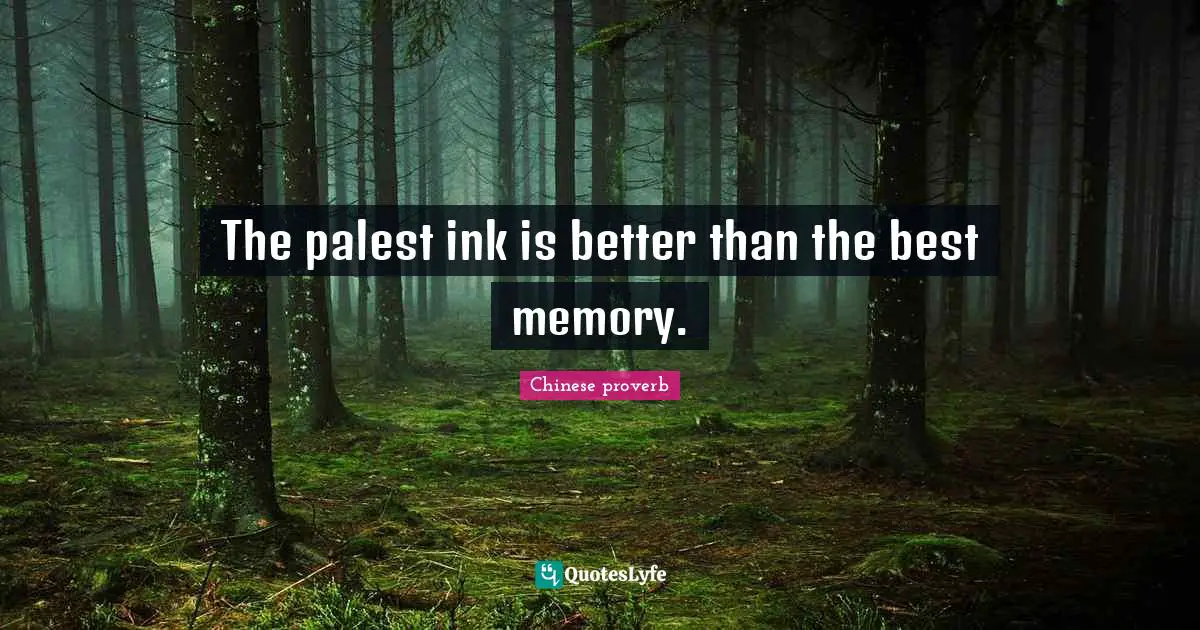The palest ink is better than the best memory.