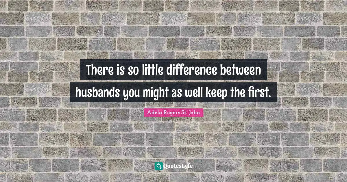 There is so little difference between husbands you might as well keep the first.
