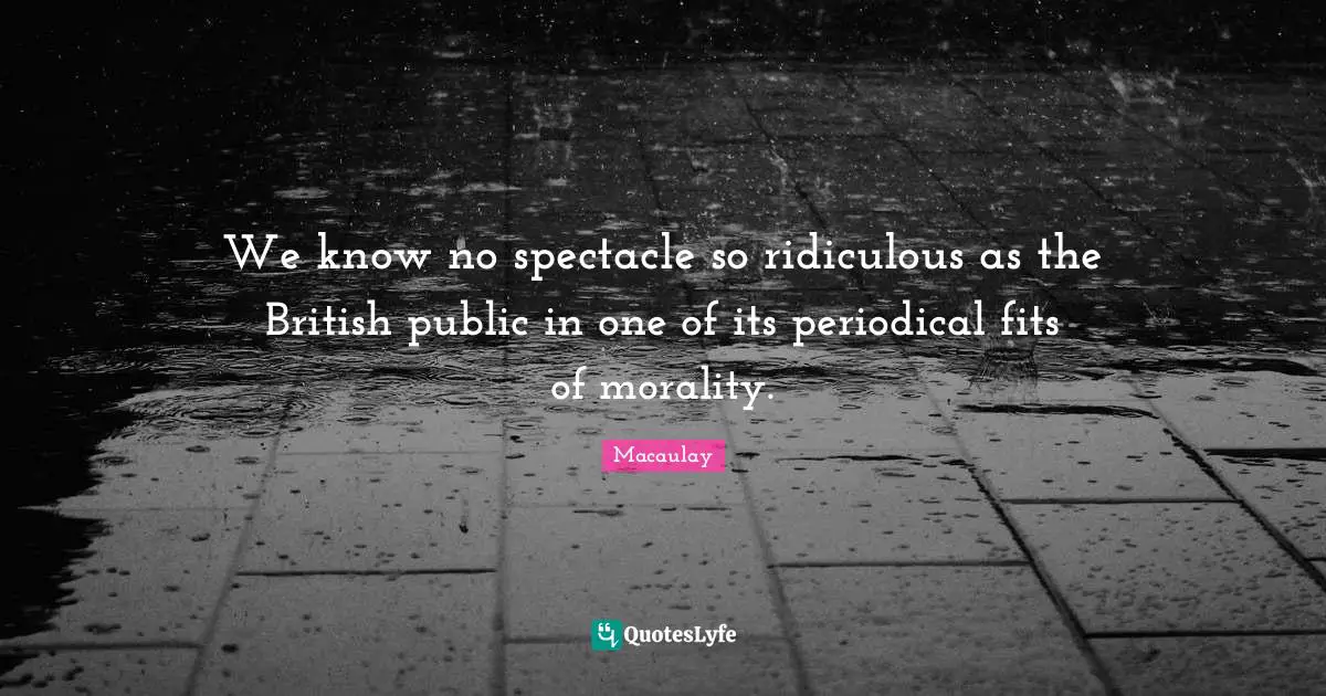 We know no spectacle so ridiculous as the British public in one of its periodical fits of morality.