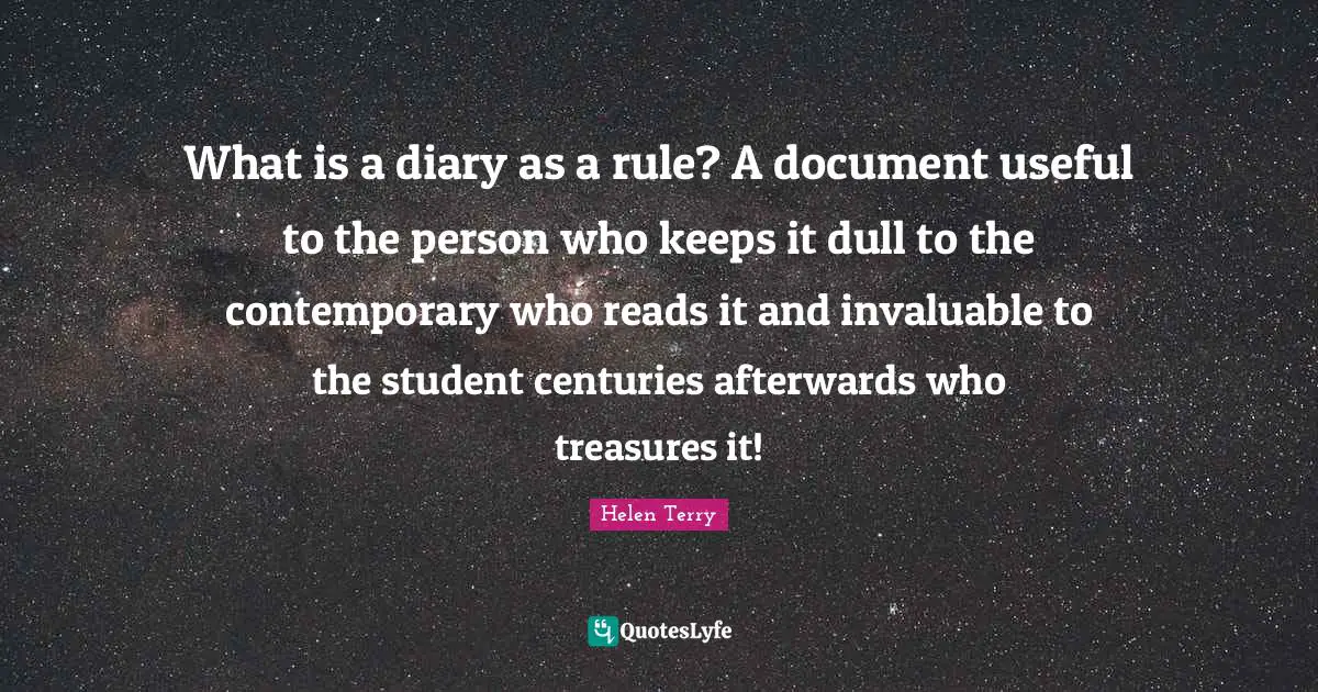 What is a diary as a rule? A document useful to the person who keeps it dull to the contemporary who reads it and invaluable to the student centuries afterwards who treasures it!