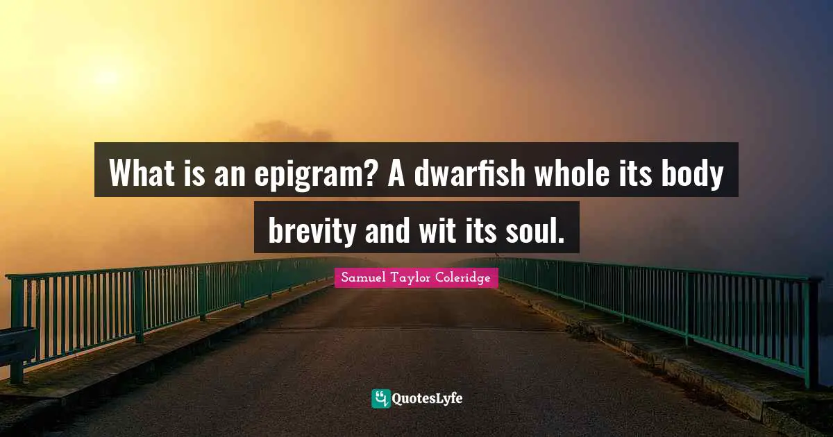 What is an epigram? A dwarfish whole its body brevity and wit its soul.