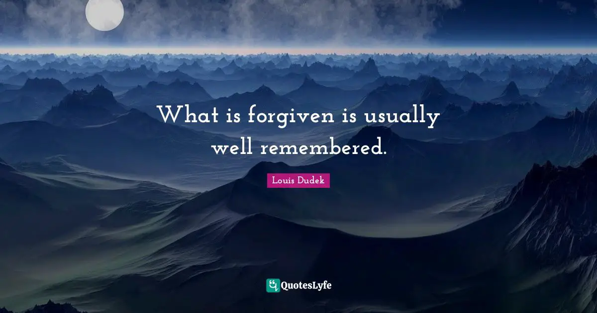 What is forgiven is usually well remembered.