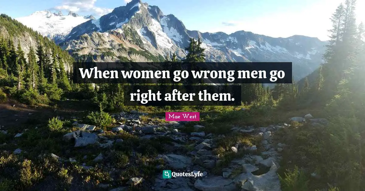 When women go wrong men go right after them.