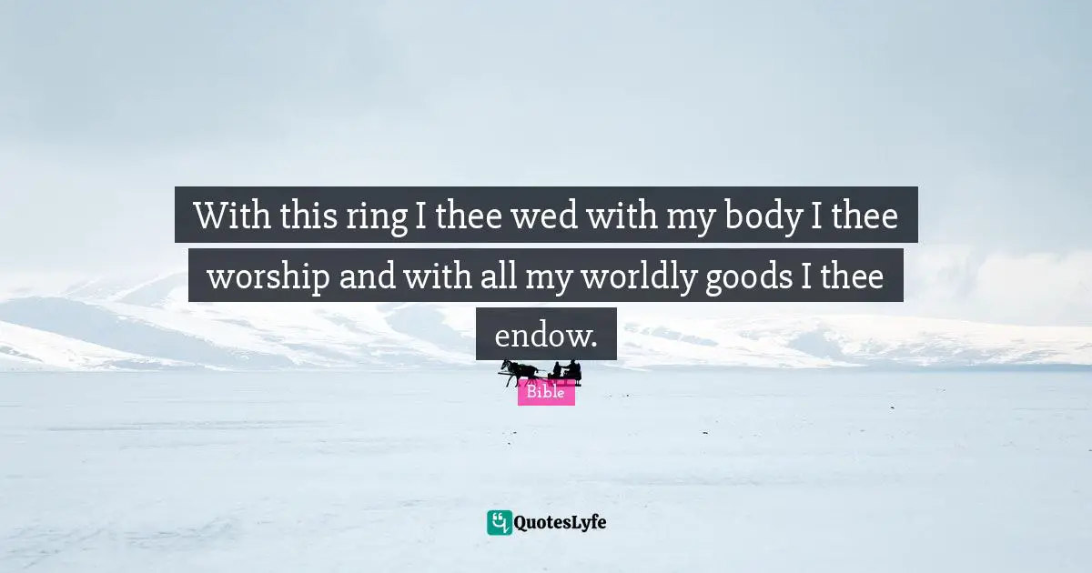 With this ring I thee wed with my body I thee worship and with all my worldly goods I thee endow.