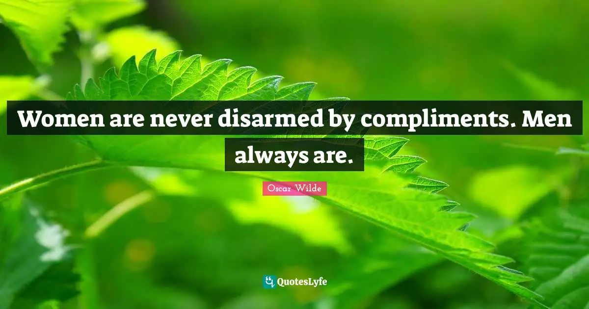 Women are never disarmed by compliments. Men always are.