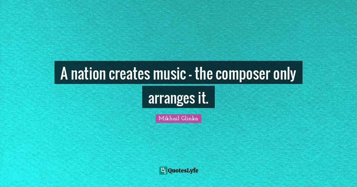 A nation creates music - the composer only arranges it.