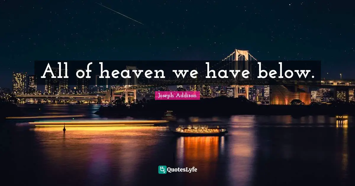 All of heaven we have below.
