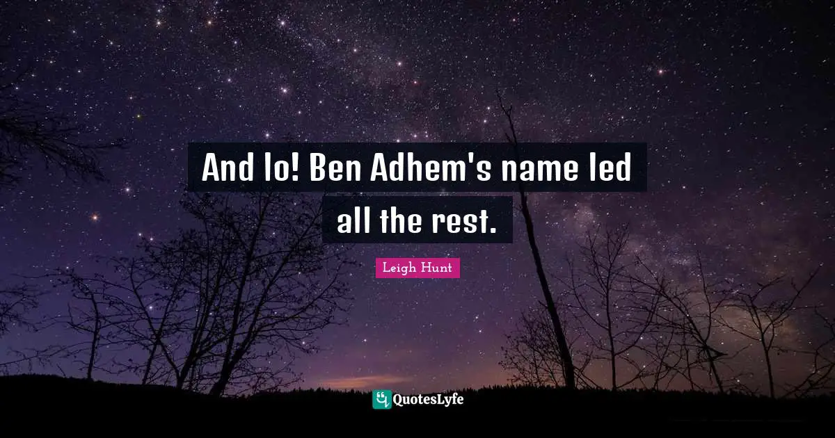 And lo! Ben Adhem's name led all the rest.