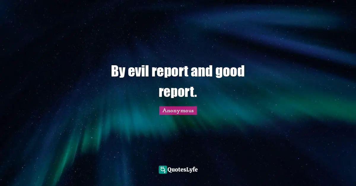 By evil report and good report.