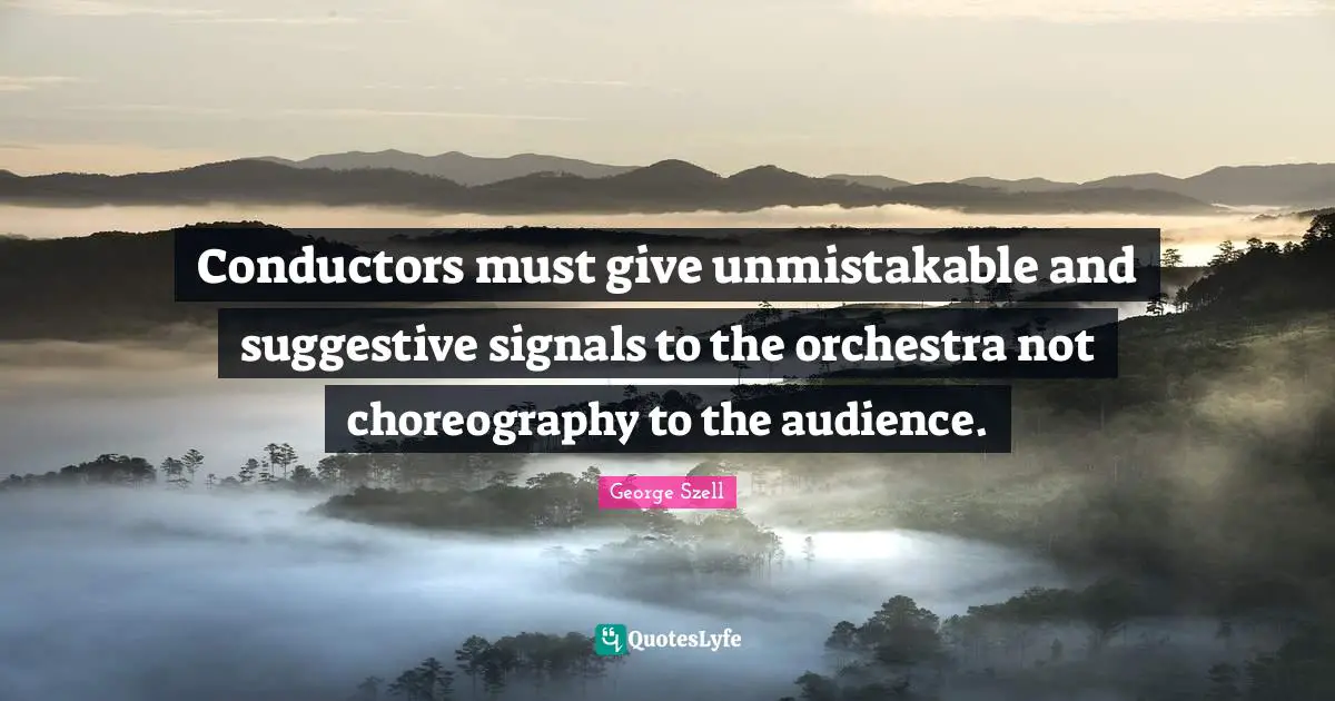 Conductors must give unmistakable and suggestive signals to the orchestra not choreography to the audience.