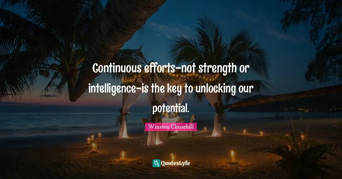 Continuous efforts-not strength or intelligence-is the key to unlocking our potential.