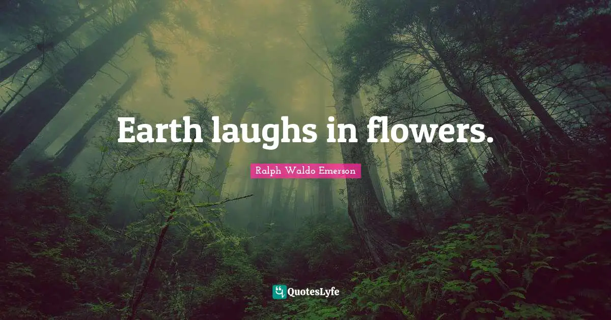 Ralph Waldo Emerson Quotes: Earth laughs in flowers.