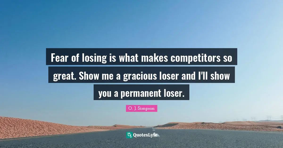 A. B. Simpson Quotes: "Fear of losing is what makes competitors so great. Show me a gracious loser and I'll show you a permanent loser."