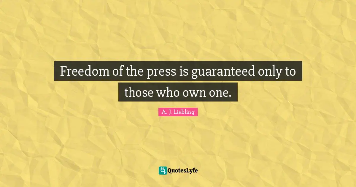 Newspapers Quotes: "Freedom of the press is guaranteed only to those who own one."