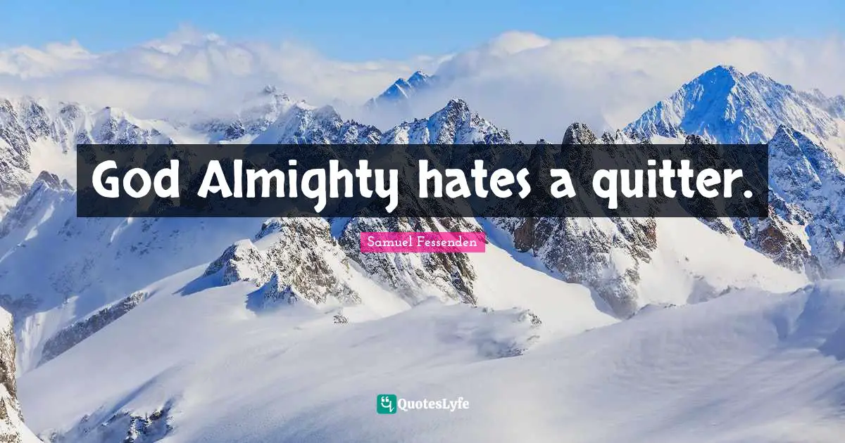 God Almighty hates a quitter.