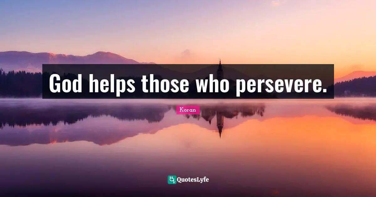 The Koran Quotes: "God helps those who persevere."