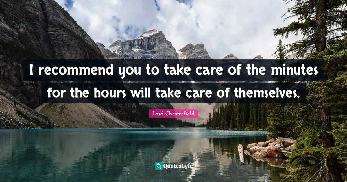 I recommend you to take care of the minutes for the hours will take care of themselves.