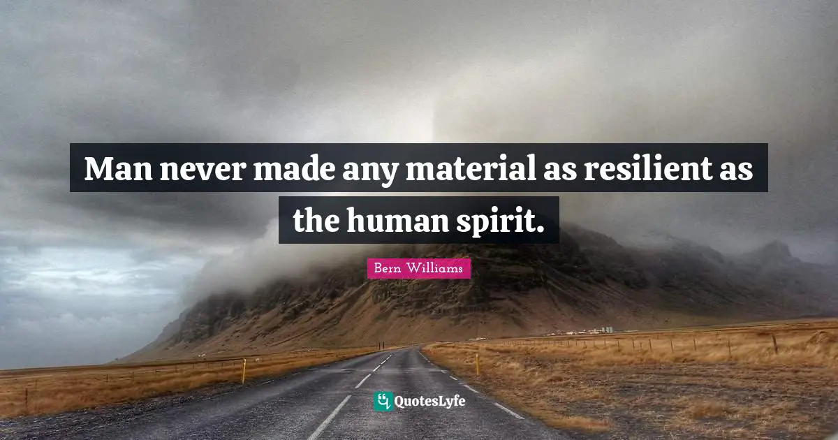 Pressure Quotes: "Man never made any material as resilient as the human spirit."