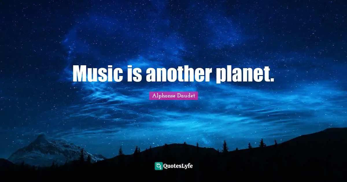 Music is another planet.