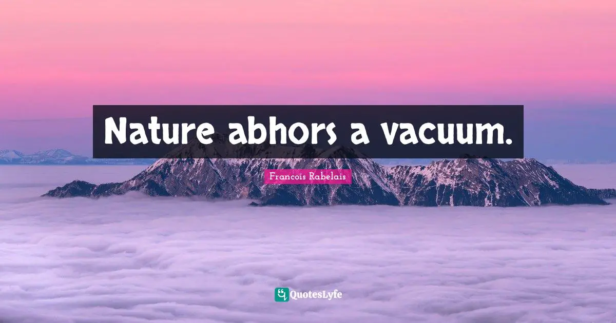 Francois Rabelais Quotes: Nature abhors a vacuum.
