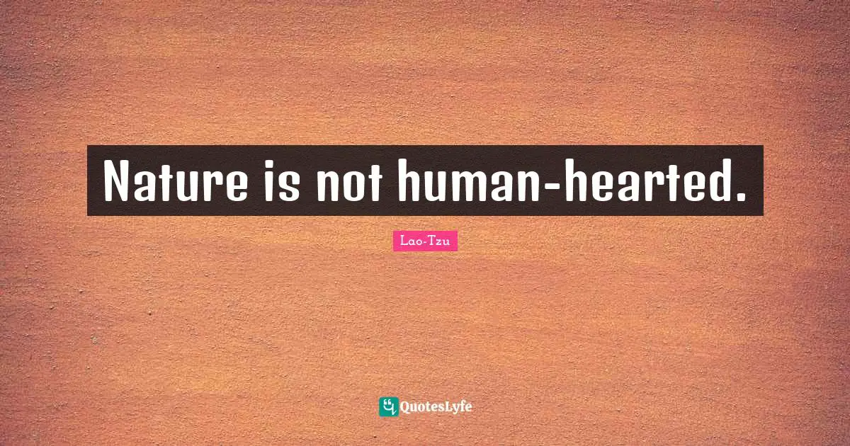 Nature is not human-hearted.