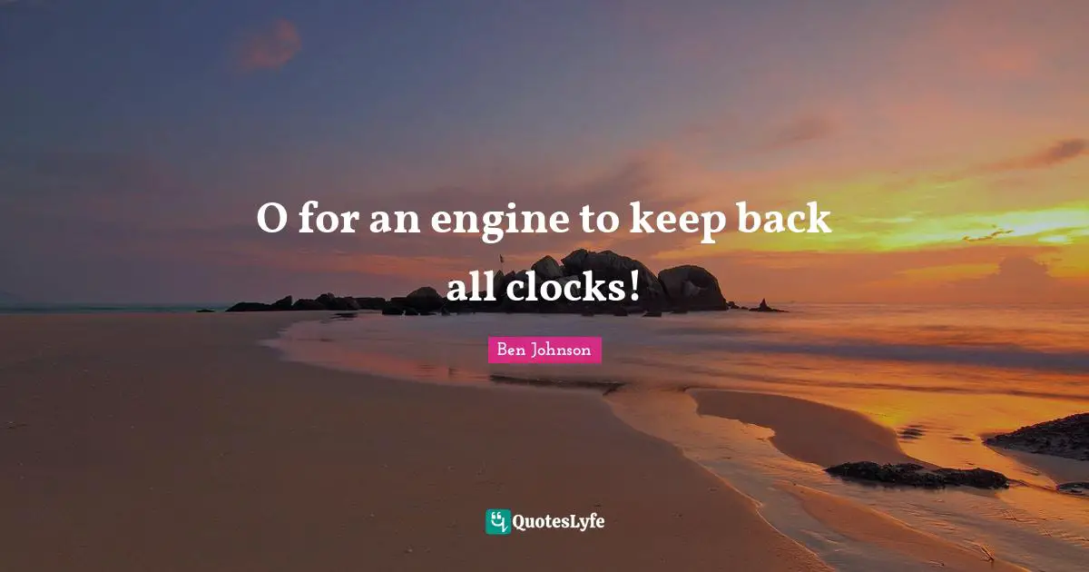 O for an engine to keep back all clocks!