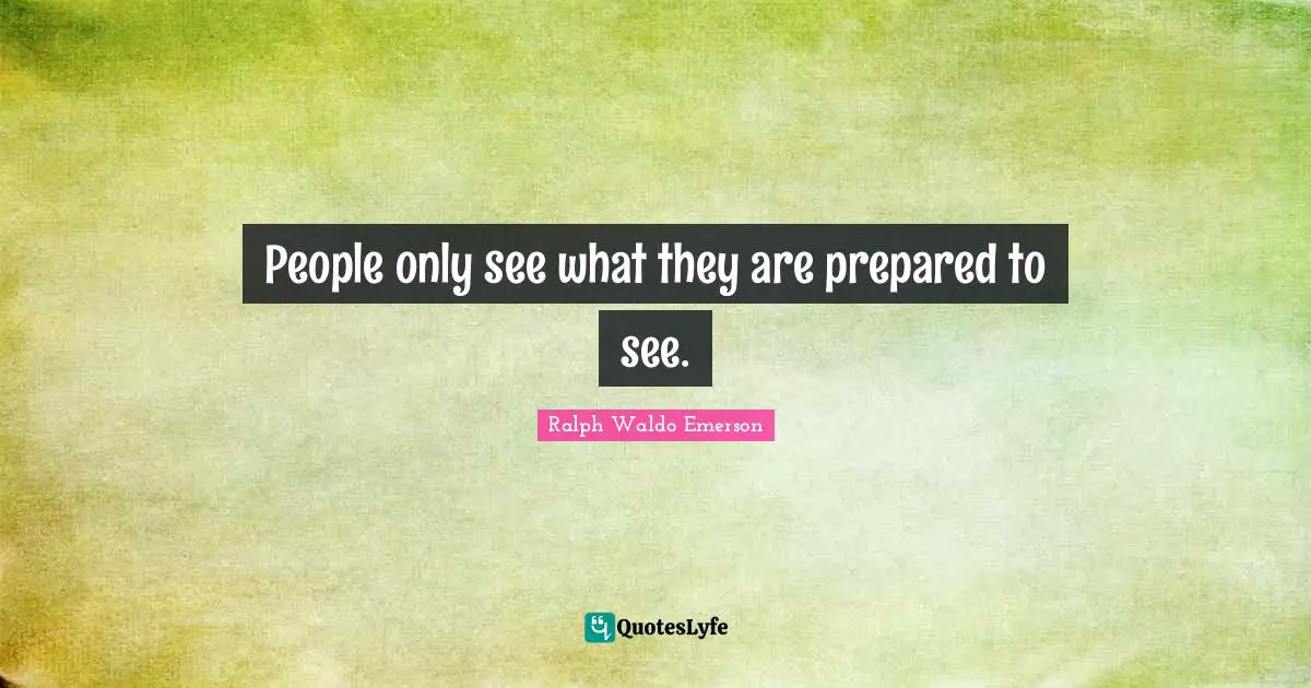 People only see what they are prepared to see.