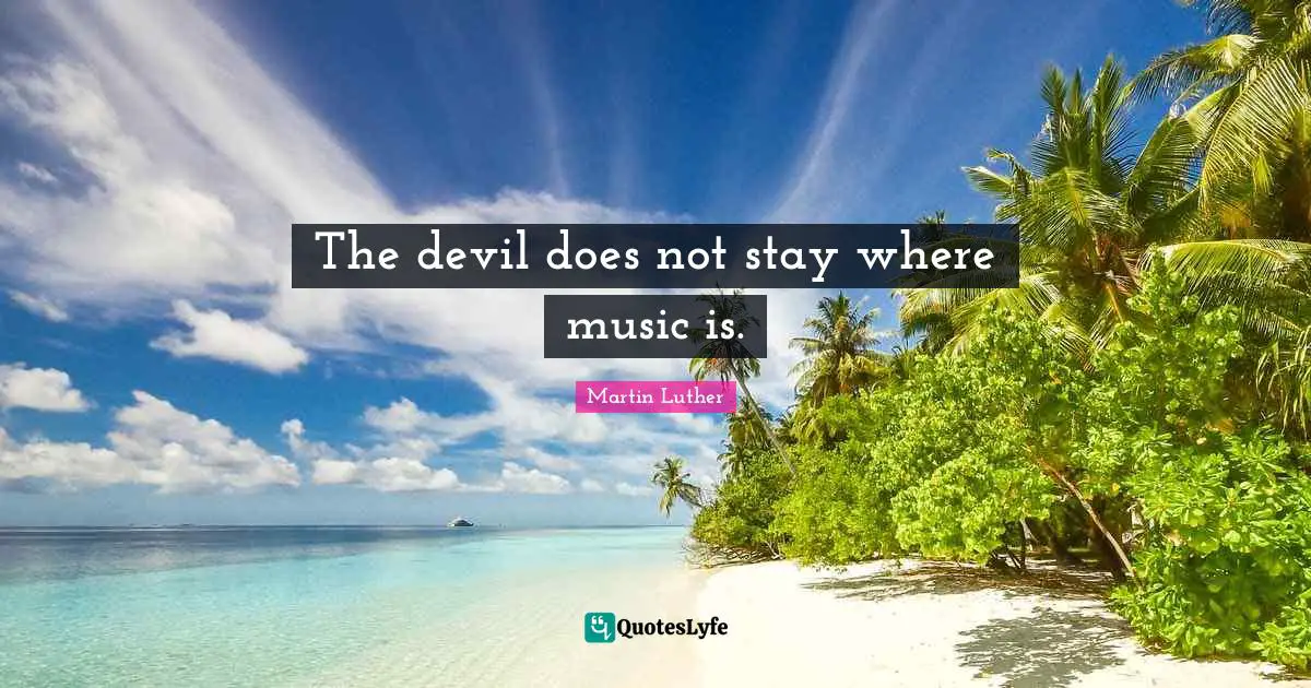 The devil does not stay where music is.