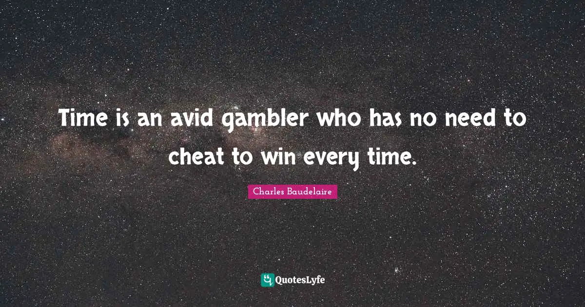 Time is an avid gambler who has no need to cheat to win every time.
