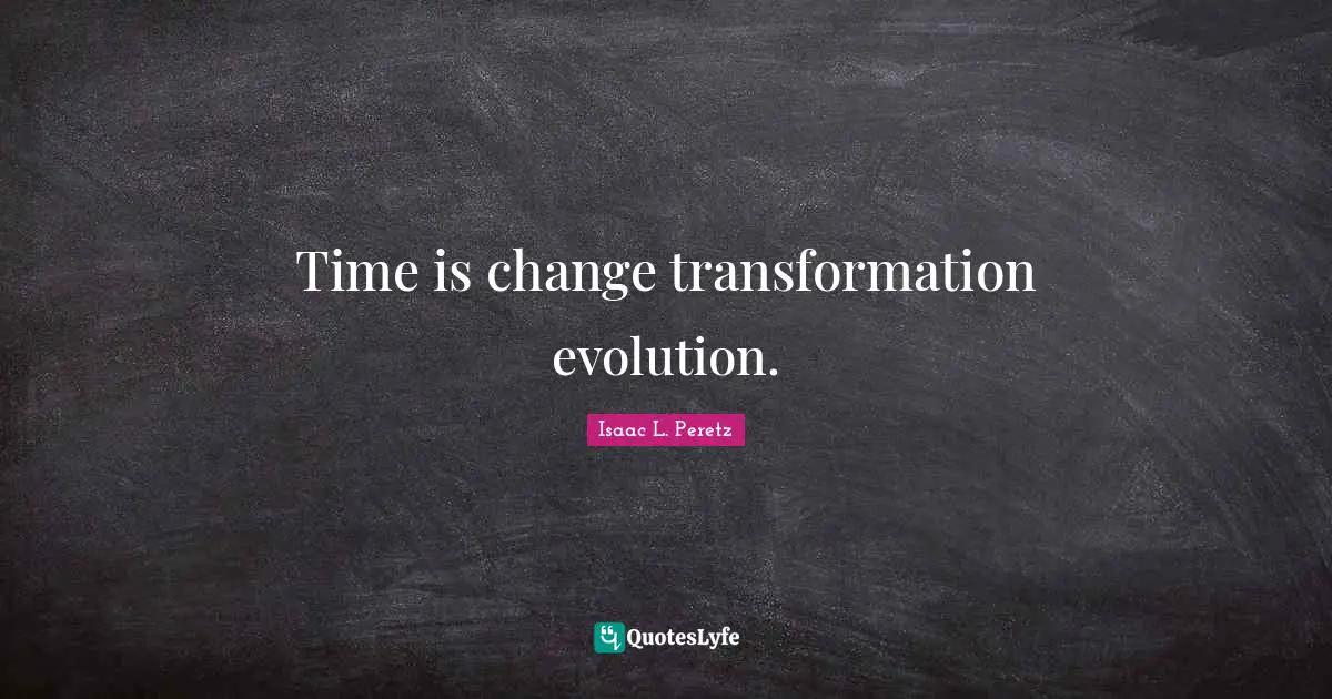 Time is change transformation evolution.