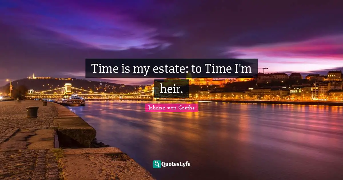 Time is my estate: to Time I'm heir.