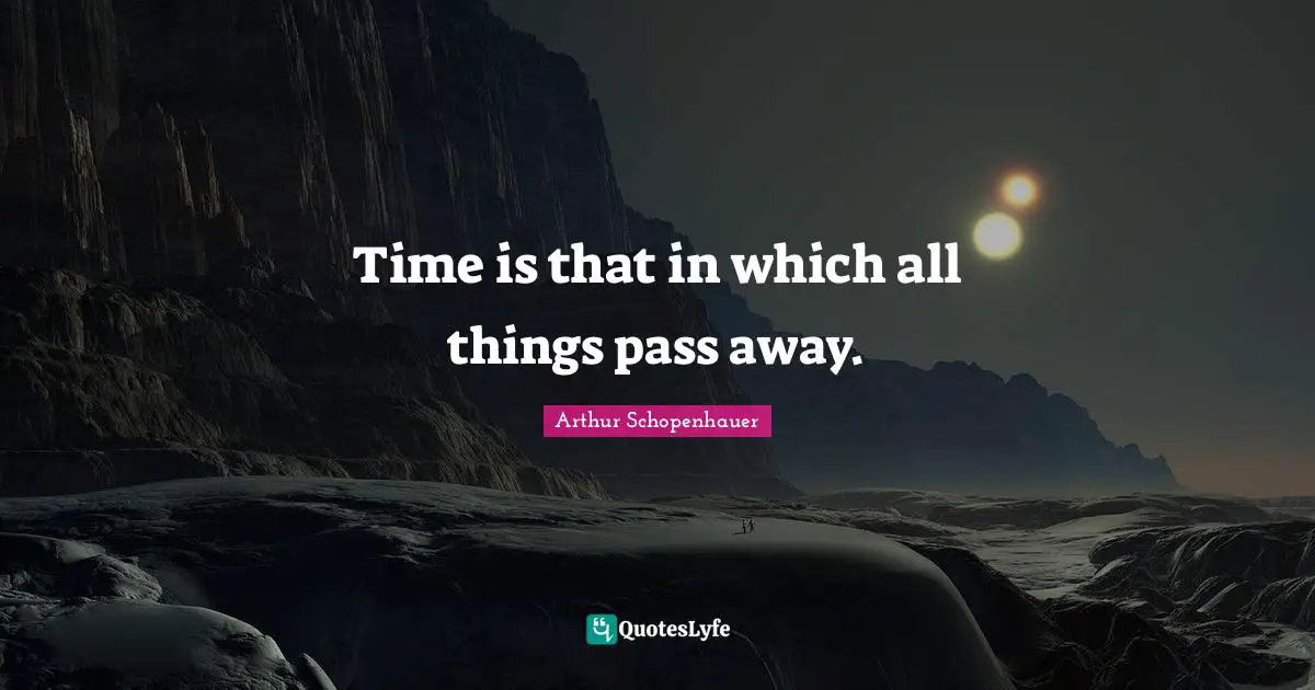 Time is that in which all things pass away.