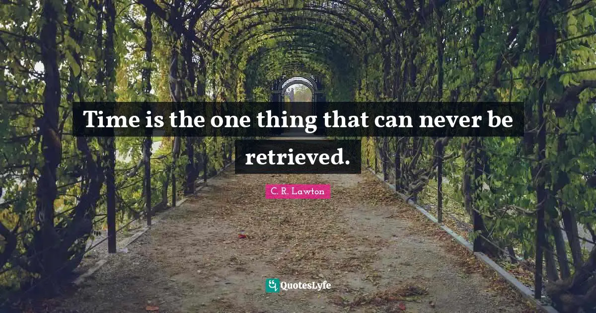 J. F. Lawton Quotes: "Time is the one thing that can never be retrieved."