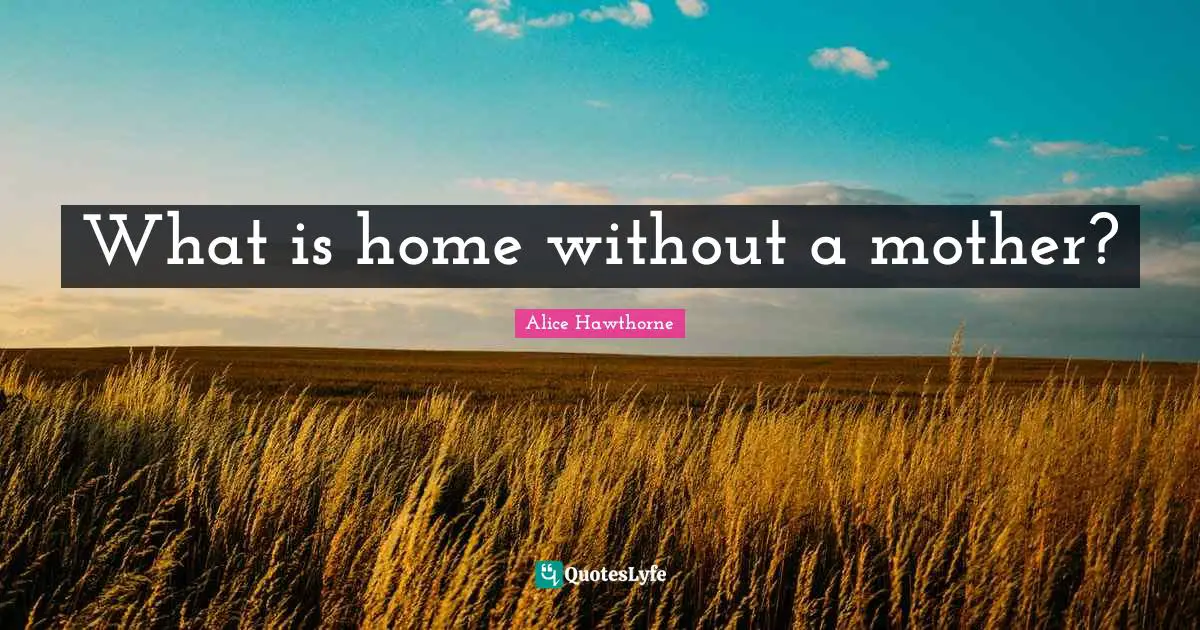What is home without a mother?