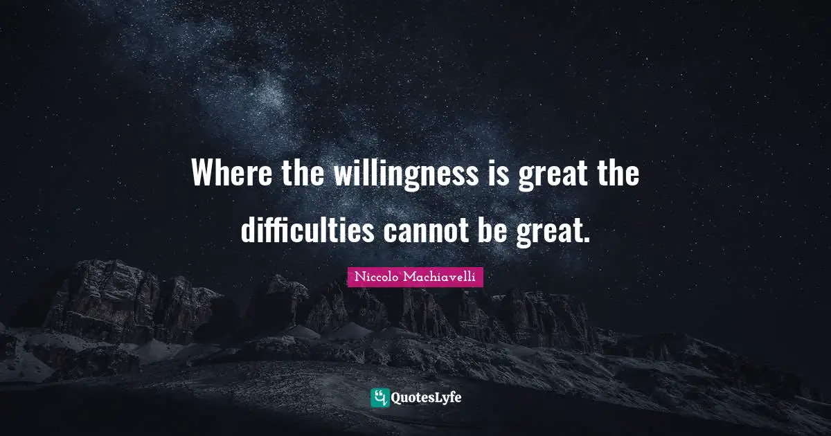 Where the willingness is great the difficulties cannot be great.