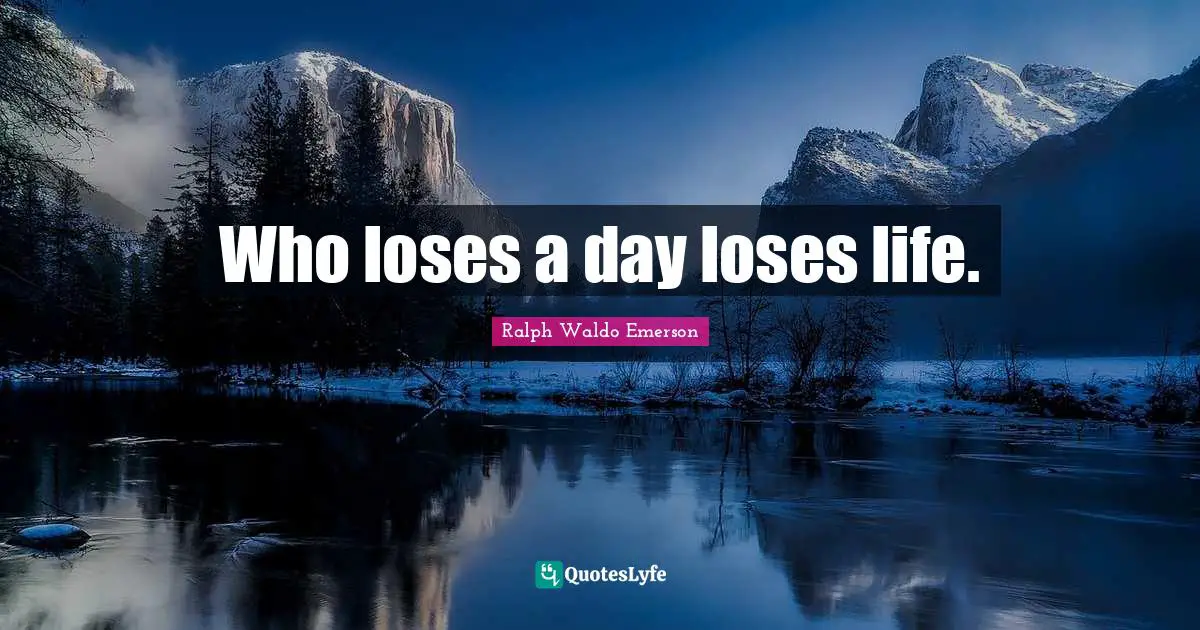 Who loses a day loses life.