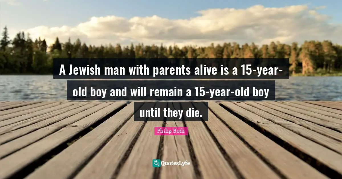 A Jewish man with parents alive is a 15-year-old boy and will remain a 15-year-old boy until they die.