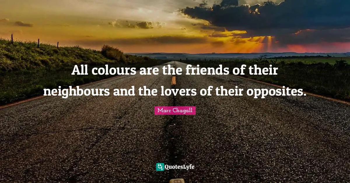 All colours are the friends of their neighbours and the lovers of their opposites.