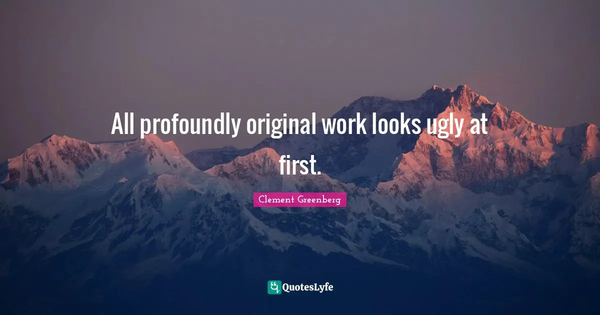 All profoundly original work looks ugly at first.