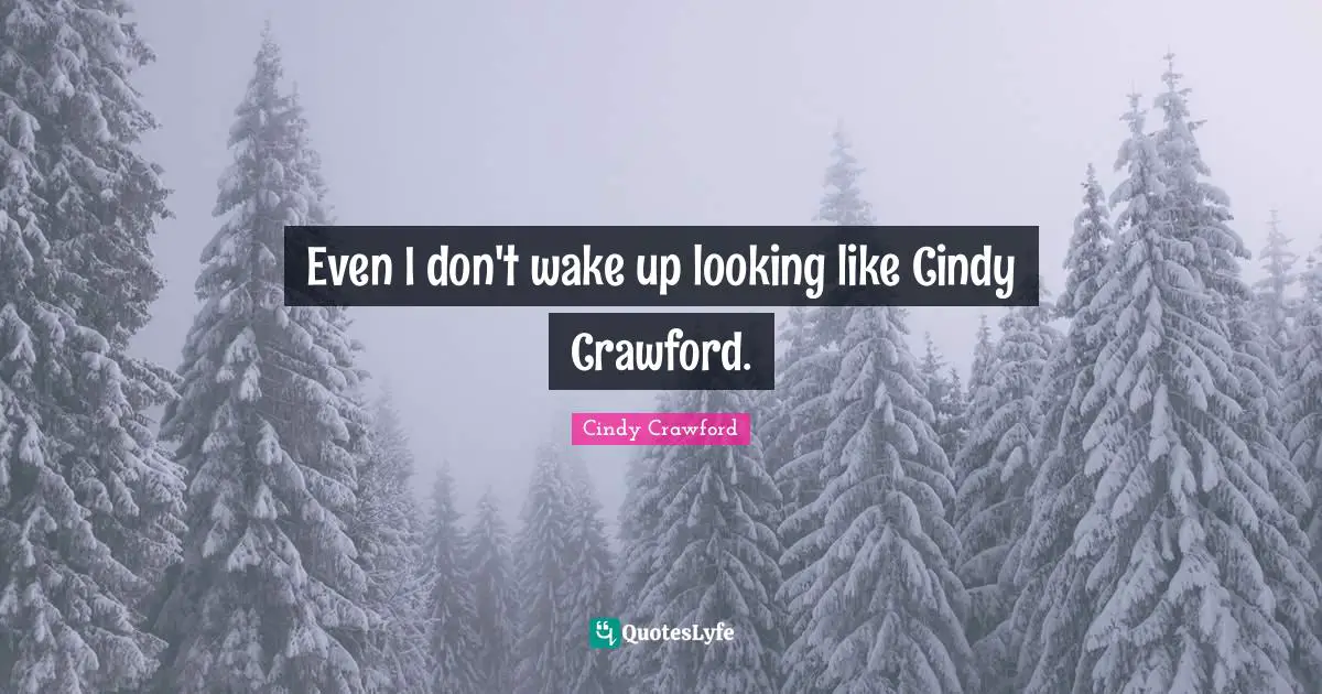 Even I don't wake up looking like Cindy Crawford.