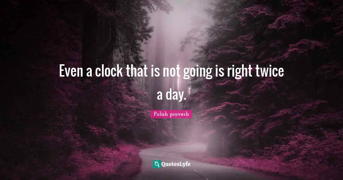 Even a clock that is not going is right twice a day.