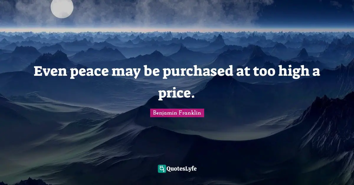Even peace may be purchased at too high a price.