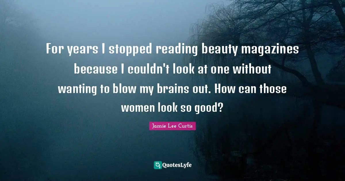 For years I stopped reading beauty magazines because I couldn't look at one without wanting to blow my brains out. How can those women look so good?
