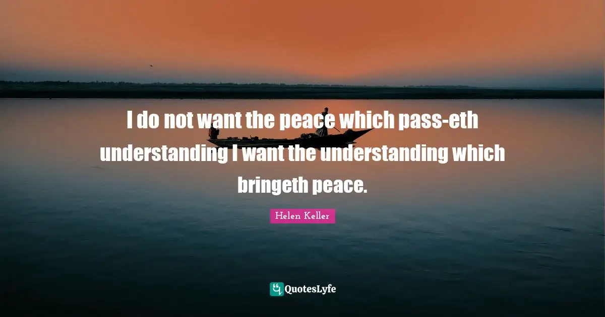 I do not want the peace which pass-eth understanding I want the understanding which bringeth peace.
