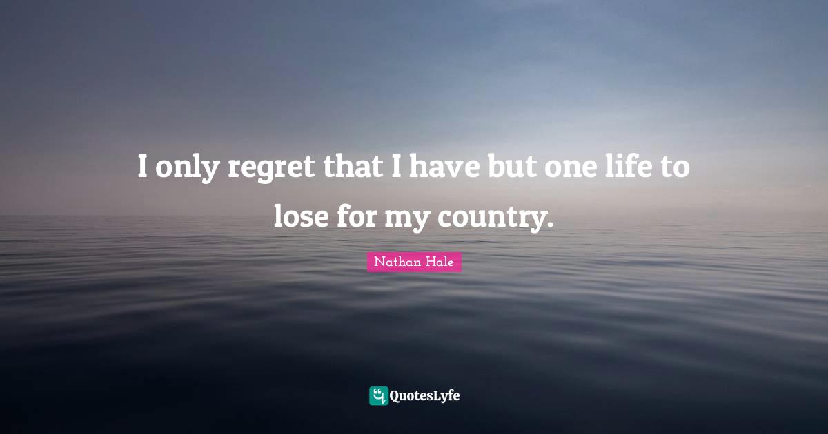 Patriotism Quotes: "I only regret that I have but one life to lose for my country."