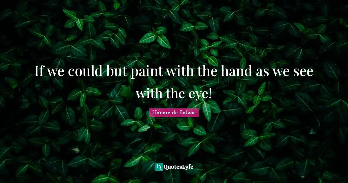 If we could but paint with the hand as we see with the eye!